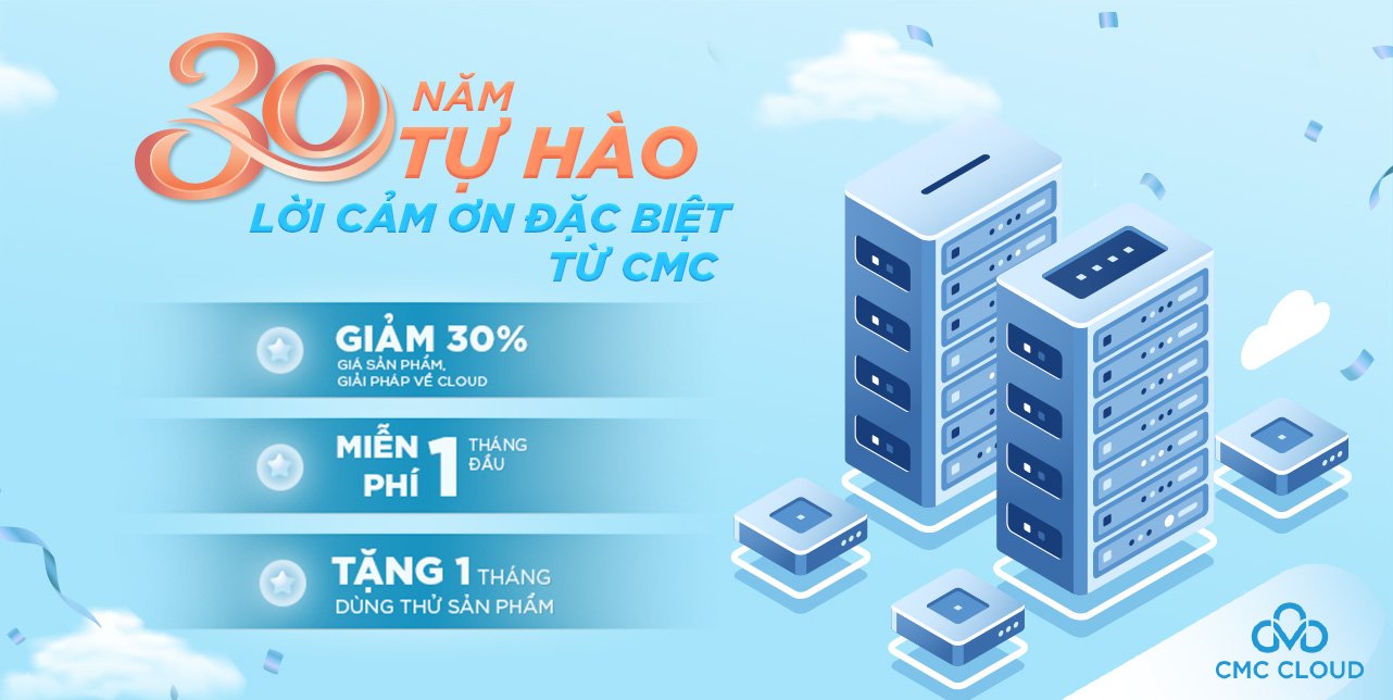 Nâng cấp từ On-premise lên Cloud Server CMC ngay với khuyến mãi 30 năm tự hào